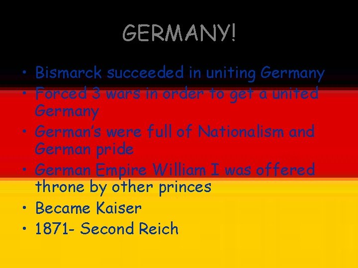 GERMANY! • Bismarck succeeded in uniting Germany • Forced 3 wars in order to