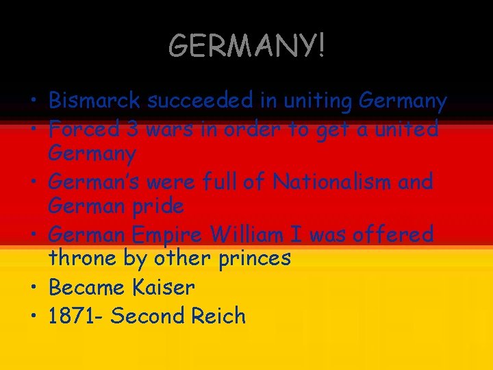 GERMANY! • Bismarck succeeded in uniting Germany • Forced 3 wars in order to GERMANY! • Bismarck succeeded in uniting Germany • Forced 3 wars in order to