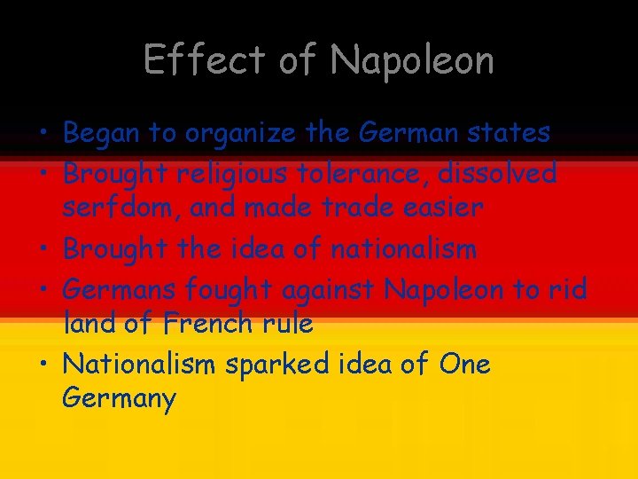 Effect of Napoleon • Began to organize the German states • Brought religious tolerance,