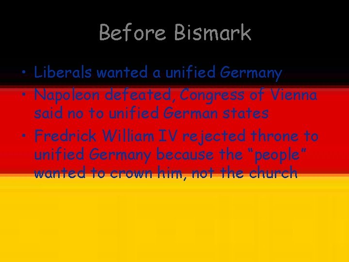 Before Bismark • Liberals wanted a unified Germany • Napoleon defeated, Congress of Vienna