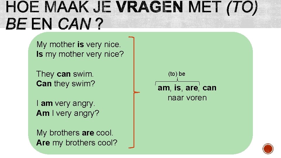 My mother is very nice. Is my mother very nice? They can swim. Can