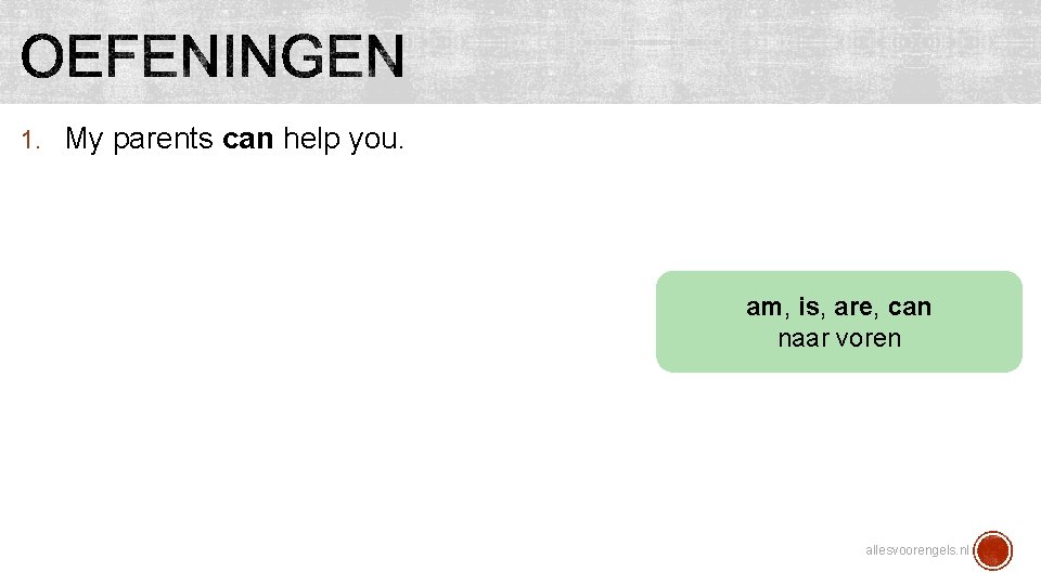 1. My parents can help you. am, is, are, can naar voren allesvoorengels. nl