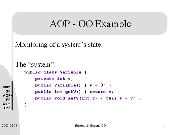 AOP - OO Example Monitoring of a system’s state. The “system”: Intro GP AOP