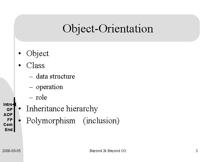 Object-Orientation • Object • Class – data structure – operation – role Intro GP