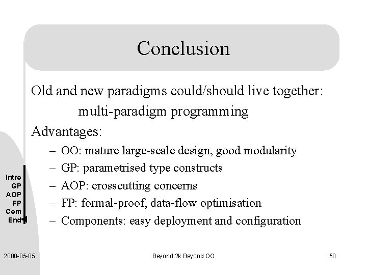 Conclusion Old and new paradigms could/should live together: multi-paradigm programming Advantages: Intro GP AOP