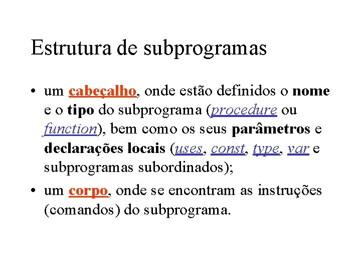 Estrutura de subprogramas • um cabeçalho, onde estão definidos o nome e o tipo