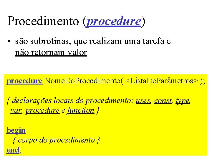 Procedimento (procedure) • são subrotinas, que realizam uma tarefa e não retornam valor procedure