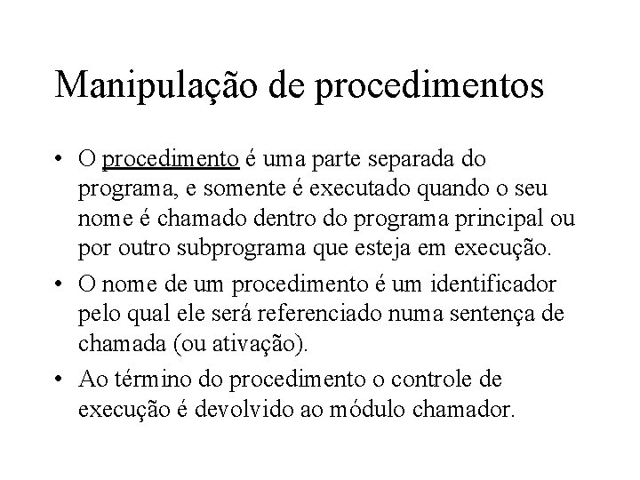 Manipulação de procedimentos • O procedimento é uma parte separada do programa, e somente