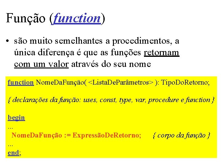 Função (function) • são muito semelhantes a procedimentos, a única diferença é que as