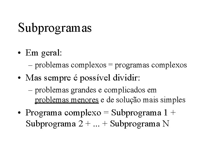 Subprogramas • Em geral: – problemas complexos = programas complexos • Mas sempre é