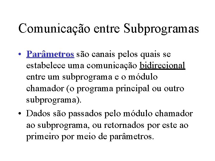 Comunicação entre Subprogramas • Parâmetros são canais pelos quais se estabelece uma comunicação bidirecional