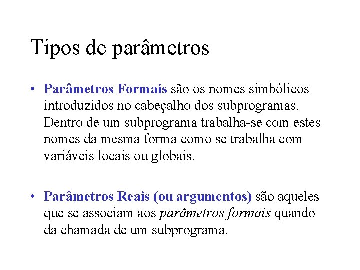 Tipos de parâmetros • Parâmetros Formais são os nomes simbólicos introduzidos no cabeçalho dos