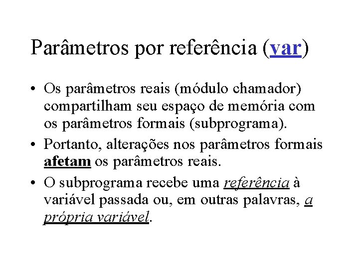 Parâmetros por referência (var) • Os parâmetros reais (módulo chamador) compartilham seu espaço de