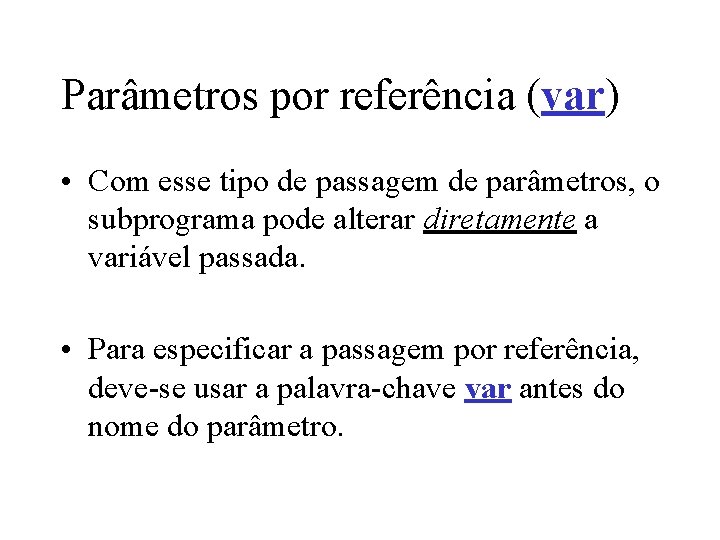 Parâmetros por referência (var) • Com esse tipo de passagem de parâmetros, o subprograma