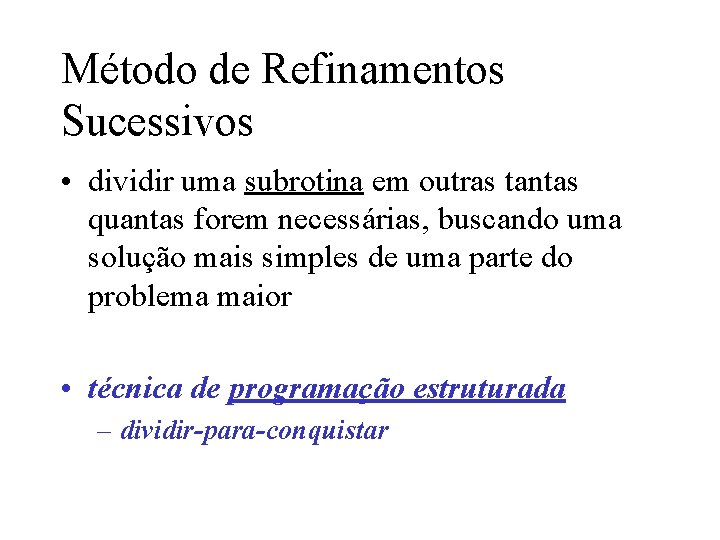 Método de Refinamentos Sucessivos • dividir uma subrotina em outras tantas quantas forem necessárias,