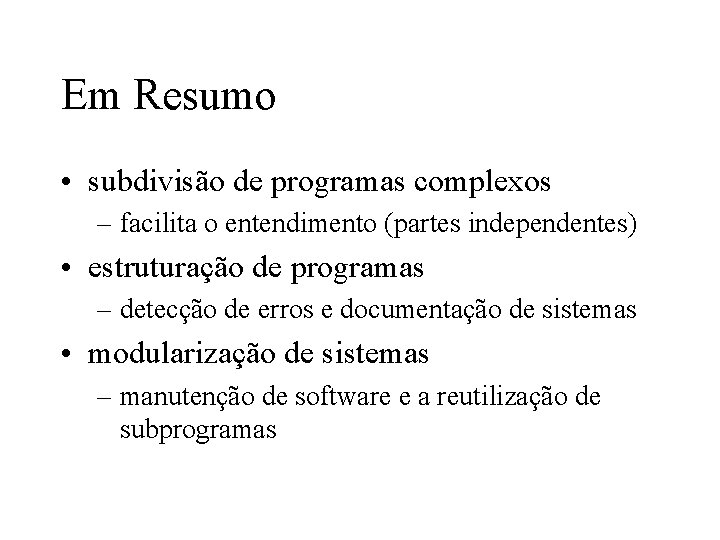 Em Resumo • subdivisão de programas complexos – facilita o entendimento (partes independentes) •