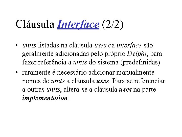 Cláusula Interface (2/2) • units listadas na cláusula uses da interface são geralmente adicionadas