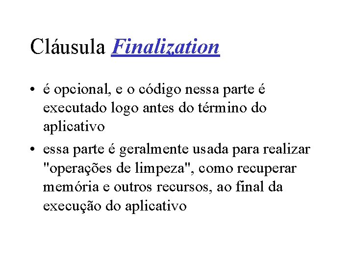 Cláusula Finalization • é opcional, e o código nessa parte é executado logo antes