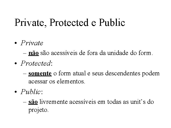 Private, Protected e Public • Private – não são acessíveis de fora da unidade