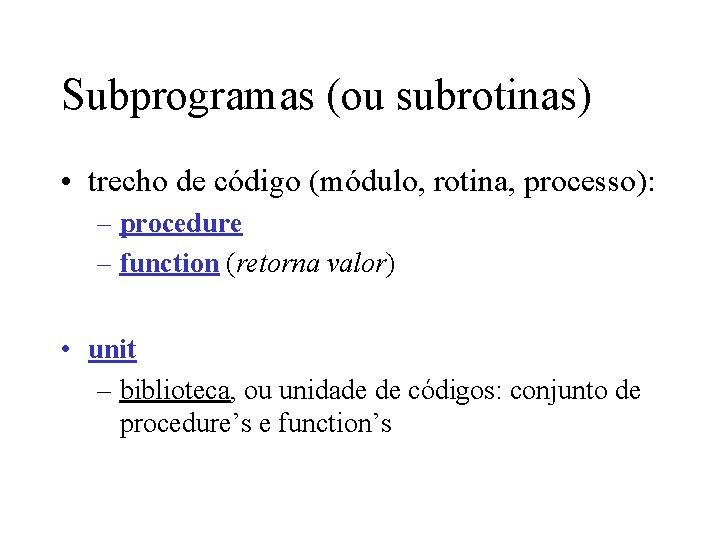 Subprogramas (ou subrotinas) • trecho de código (módulo, rotina, processo): – procedure – function