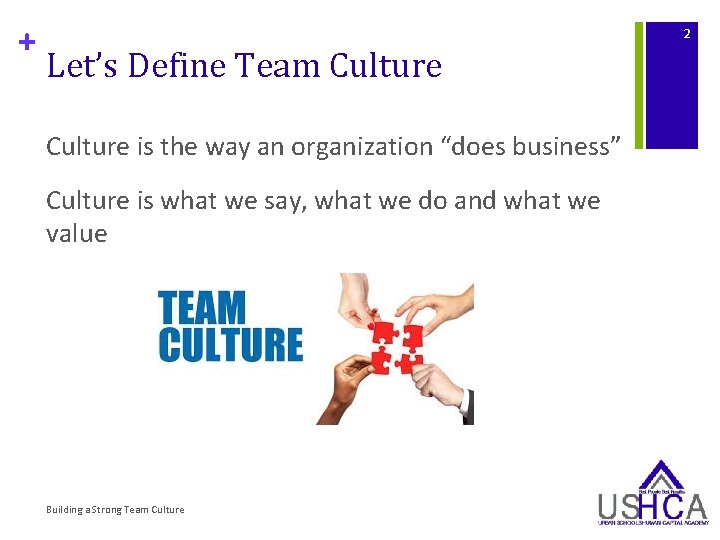 + 2 Let’s Define Team Culture is the way an organization “does business” Culture