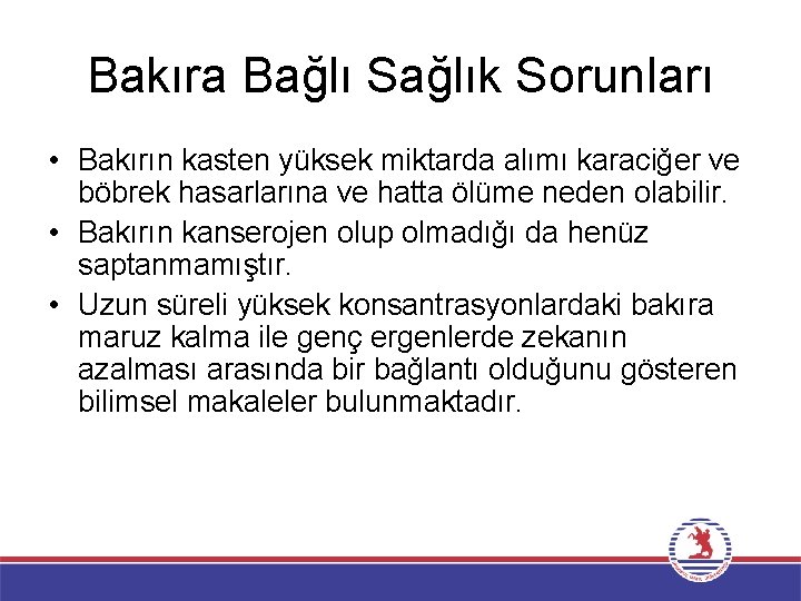 Bakıra Bağlı Sağlık Sorunları • Bakırın kasten yüksek miktarda alımı karaciğer ve böbrek hasarlarına