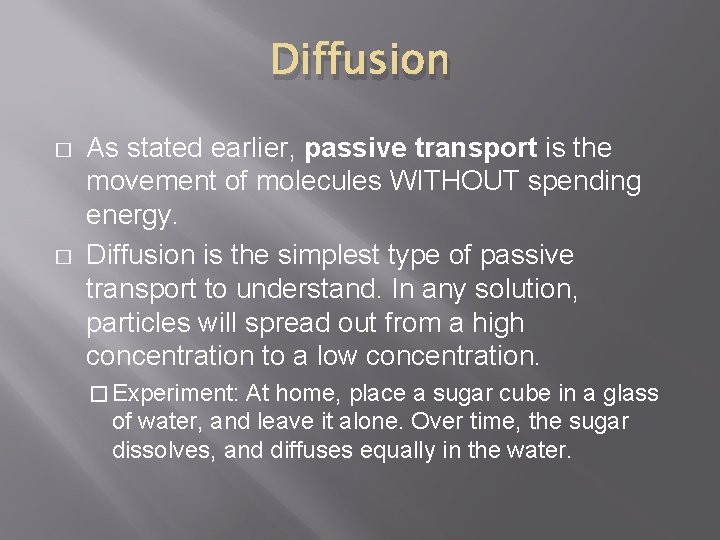 Diffusion � � As stated earlier, passive transport is the movement of molecules WITHOUT