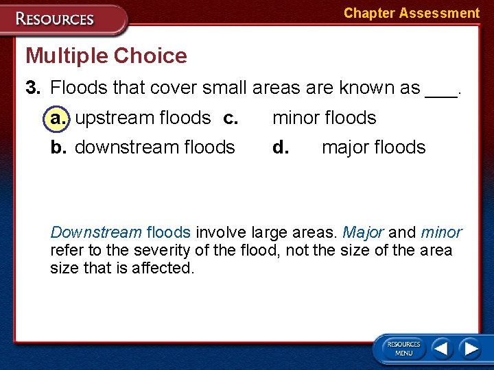 Chapter Assessment Multiple Choice 3. Floods that cover small areas are known as ___.