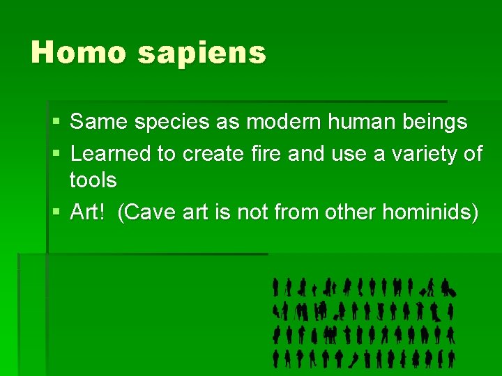 Homo sapiens § Same species as modern human beings § Learned to create fire