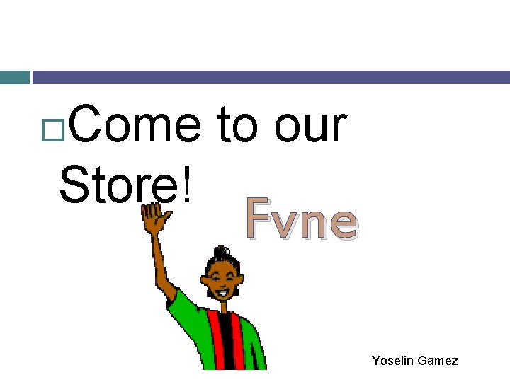 Come to our Store! Fvne Yoselin Gamez 