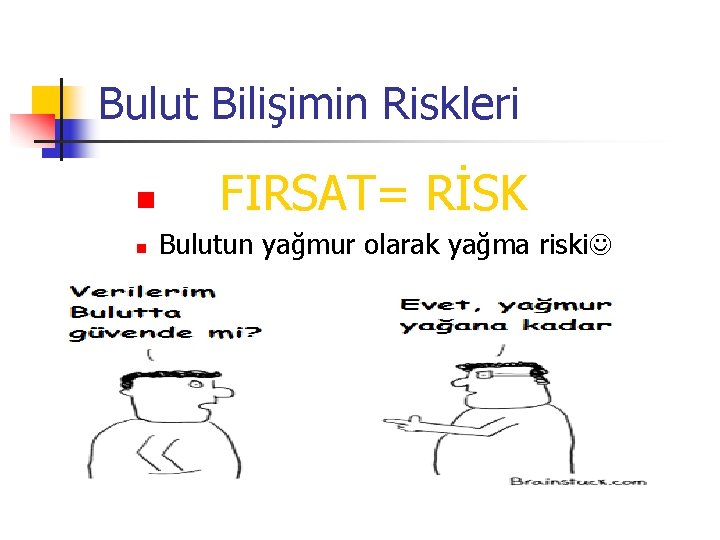 Bulut Bilişimin Riskleri n n FIRSAT= RİSK Bulutun yağmur olarak yağma riski 