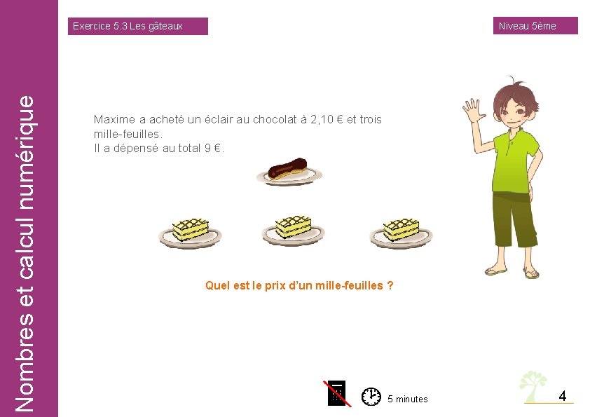 Niveau 5ème Nombres et calcul numérique Exercice 5. 3 Les gâteaux Maxime a acheté