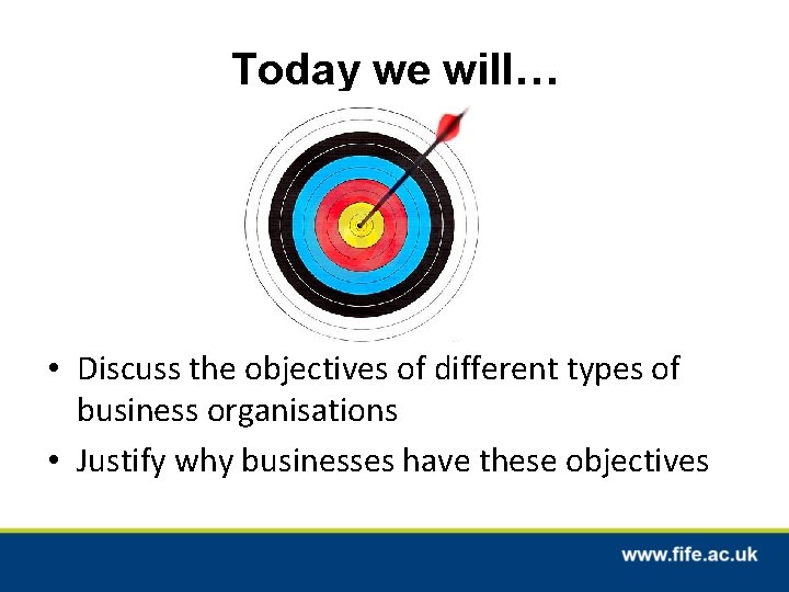 Today we will… • Discuss the objectives of different types of business organisations •