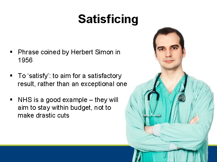 Satisficing § Phrase coined by Herbert Simon in 1956 § To ‘satisfy’: to aim