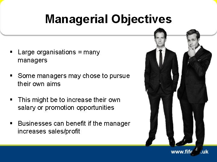 Managerial Objectives § Large organisations = many managers § Some managers may chose to