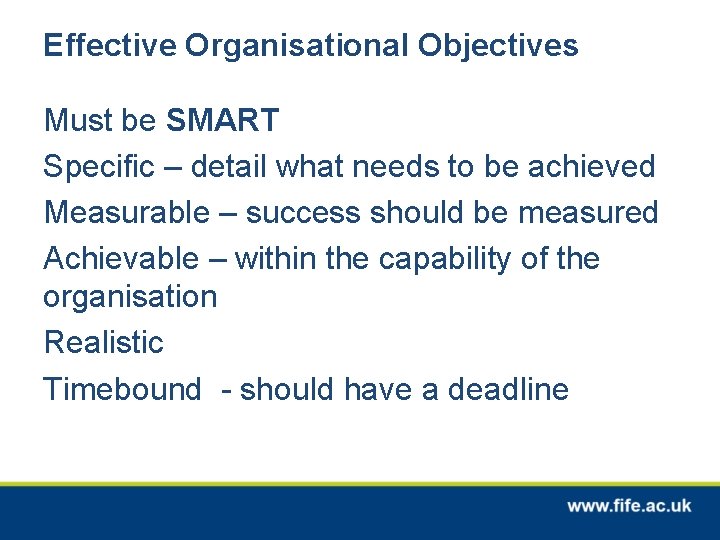 Effective Organisational Objectives Must be SMART Specific – detail what needs to be achieved