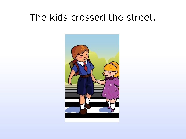 The kids crossed the street. 