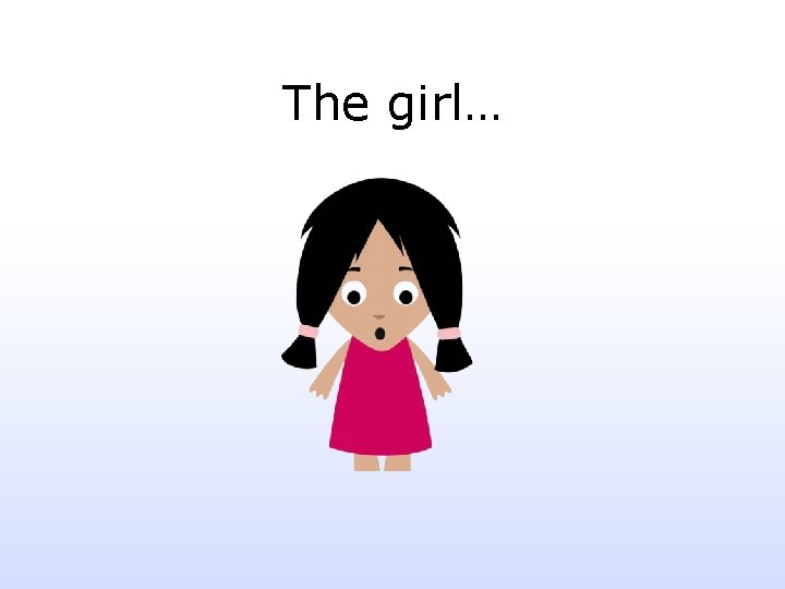 The girl… 