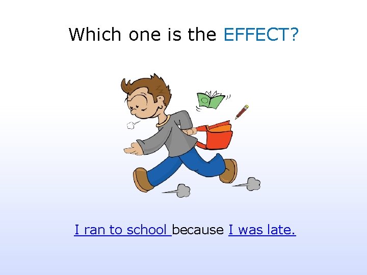 Which one is the EFFECT? I ran to school because I was late. 