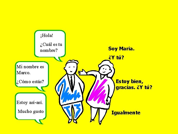 ¡Hola! ¿Cuál es tu nombre? Soy Maria. ¿Y tú? Mi nombre es Marco. ¿Cómo