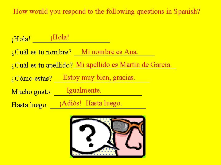 How would you respond to the following questions in Spanish? ¡Hola! ___________ Mi nombre