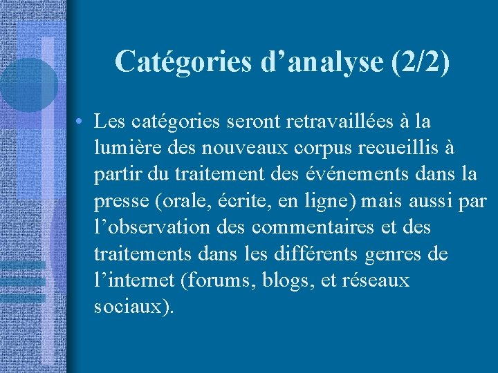 Catégories d’analyse (2/2) • Les catégories seront retravaillées à la lumière des nouveaux corpus