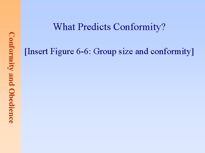 Conformity and Obedience What Predicts Conformity? [Insert Figure 6 -6: Group size and conformity]