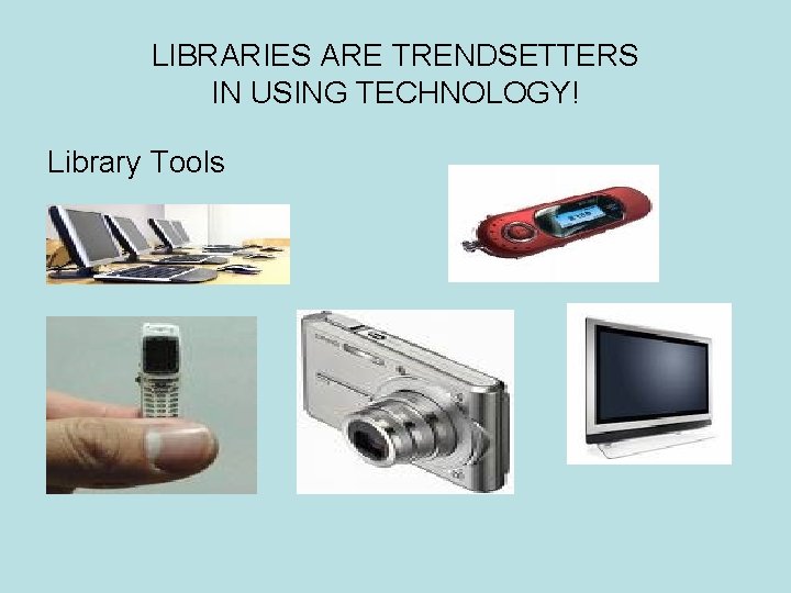 LIBRARIES ARE TRENDSETTERS IN USING TECHNOLOGY! Library Tools 