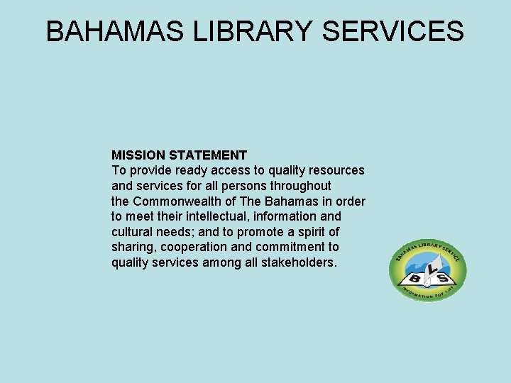 BAHAMAS LIBRARY SERVICES MISSION STATEMENT To provide ready access to quality resources and services