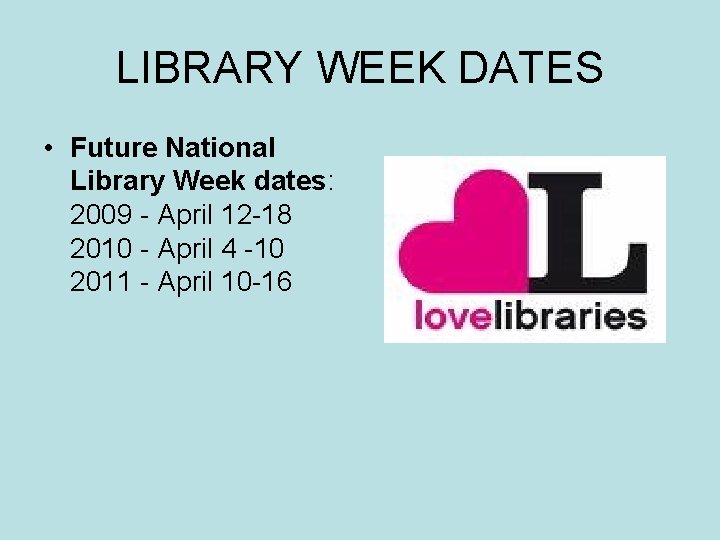 LIBRARY WEEK DATES • Future National Library Week dates: 2009 - April 12 -18