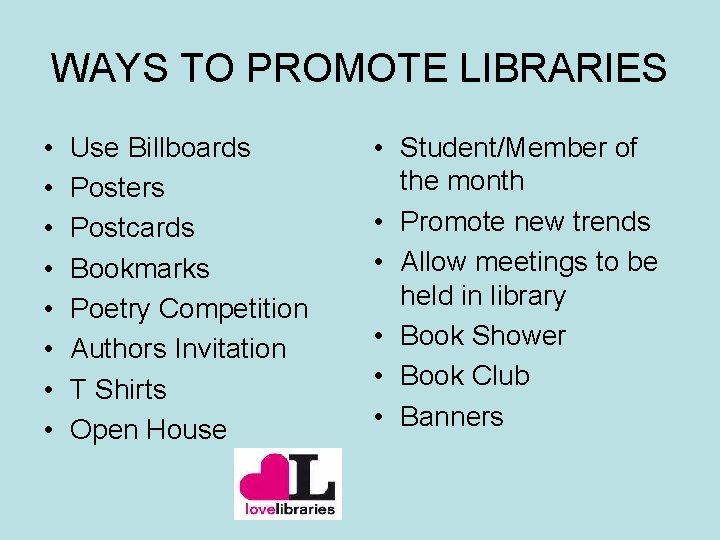 WAYS TO PROMOTE LIBRARIES • • Use Billboards Posters Postcards Bookmarks Poetry Competition Authors