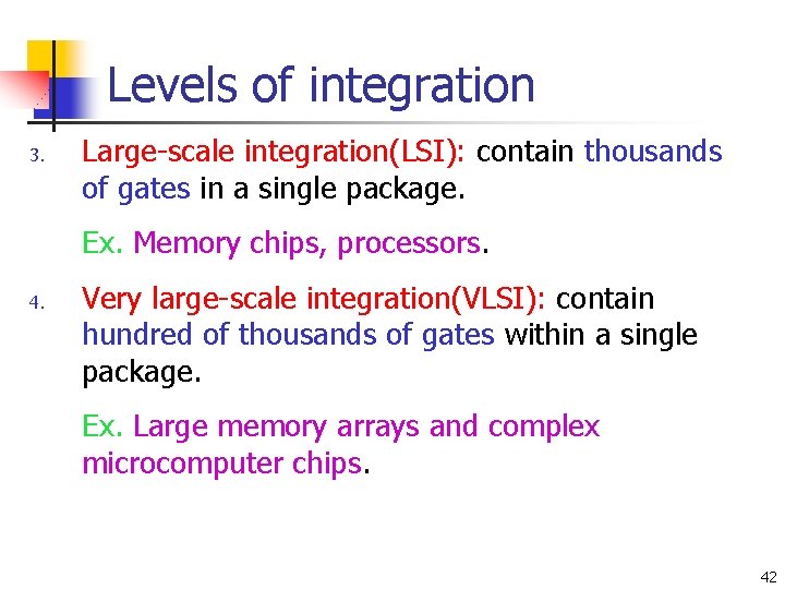 Levels of integration 3. Large-scale integration(LSI): contain thousands of gates in a single package.