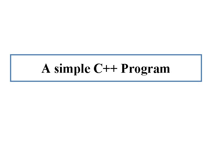 A simple C++ Program A simple C++ Program