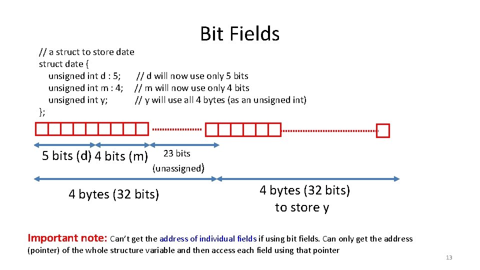 Bit Fields // a struct to store date struct date { unsigned int d